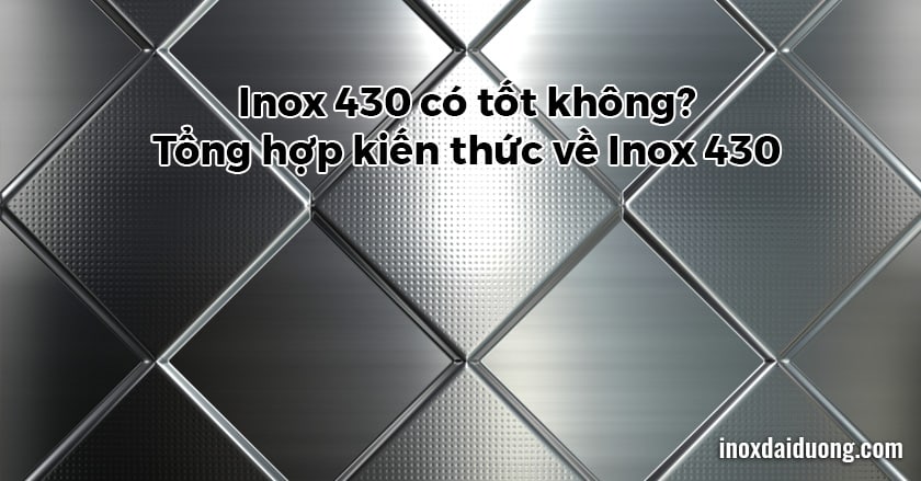 Inox 430 là gì, có tốt không? Tổng hợp kiến thức về Inox 430