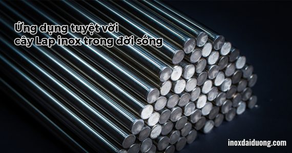 ứng dụng tuyệt vời cây Lap inox trong đời sống