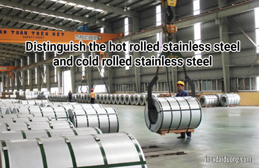 Distinguish the hot rolled cold rolled stainless steel Dai Duong