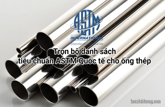 Trọn bộ danh sách tiêu chuẩn ASTM Quốc tế cho Ống thép